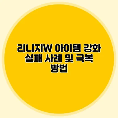 리니지W 아이템 강화 실패 사례 및 극복 방법