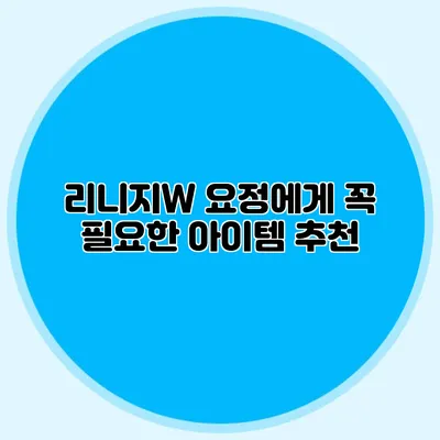 리니지W 요정에게 꼭 필요한 아이템 추천