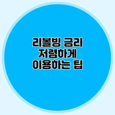 리볼빙 금리: 저렴하게 이용하는 팁