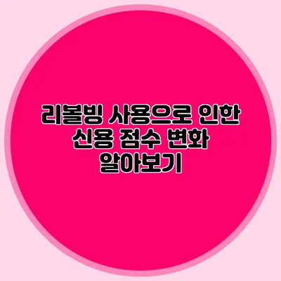 리볼빙 사용으로 인한 신용 점수 변화 알아보기