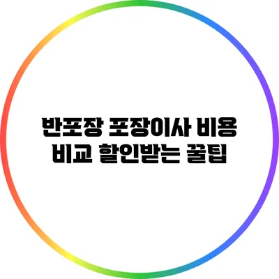 반포장 포장이사 비용 비교: 할인받는 꿀팁