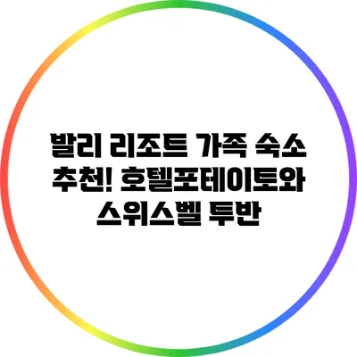 발리 리조트 가족 숙소 추천! 호텔포테이토와 스위스벨 투반