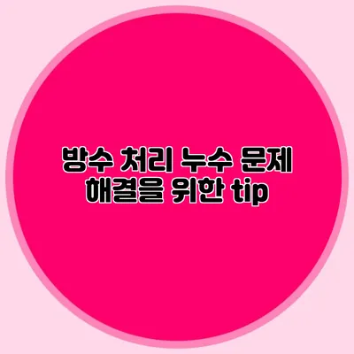 방수 처리: 누수 문제 해결을 위한 tip