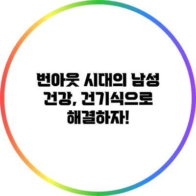 번아웃 시대의 남성 건강, 건기식으로 해결하자!