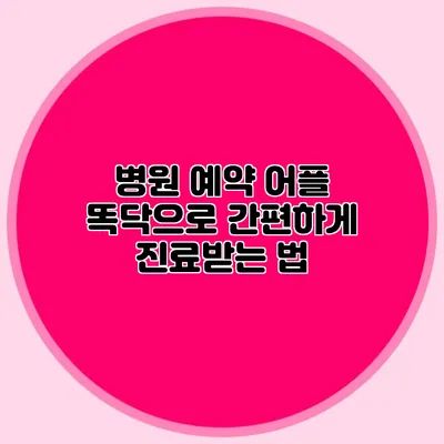 병원 예약 어플 똑닥으로 간편하게 진료받는 법