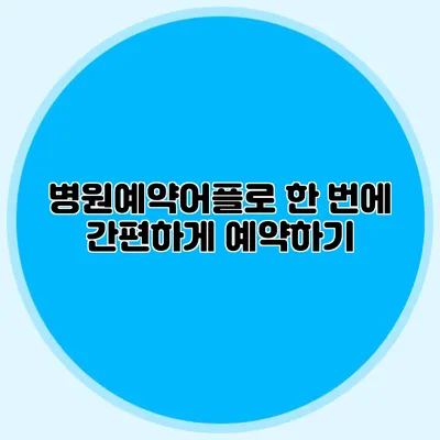 병원예약어플로 한 번에 간편하게 예약하기
