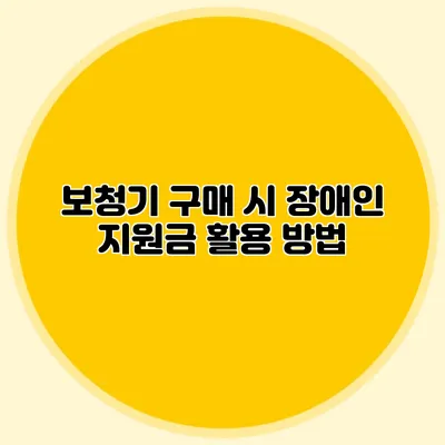 보청기 구매 시 장애인 지원금 활용 방법