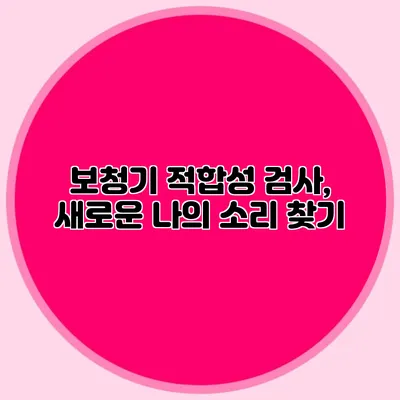 보청기 적합성 검사, 새로운 나의 소리 찾기