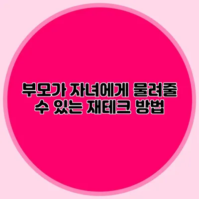 부모가 자녀에게 물려줄 수 있는 재테크 방법