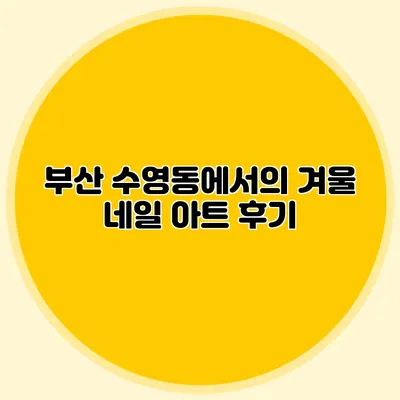 부산 수영동에서의 겨울 네일 아트 후기