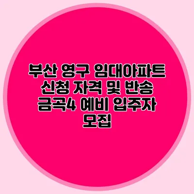 부산 영구 임대아파트 신청 자격 및 반송 금곡4 예비 입주자 모집