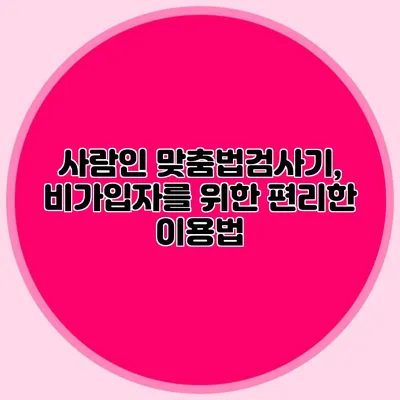 사람인 맞춤법검사기, 비가입자를 위한 편리한 이용법