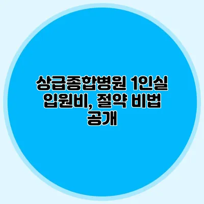 상급종합병원 1인실 입원비, 절약 비법 공개