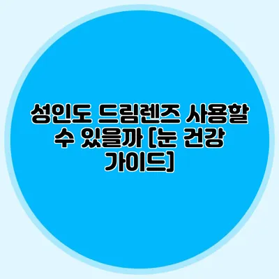 성인도 드림렌즈 사용할 수 있을까? [눈 건강 가이드]