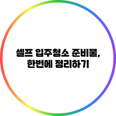 셀프 입주청소 준비물, 한번에 정리하기