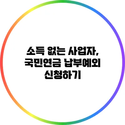 소득 없는 사업자, 국민연금 납부예외 신청하기