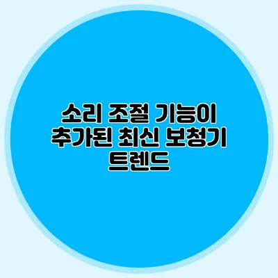 소리 조절 기능이 추가된 최신 보청기 트렌드