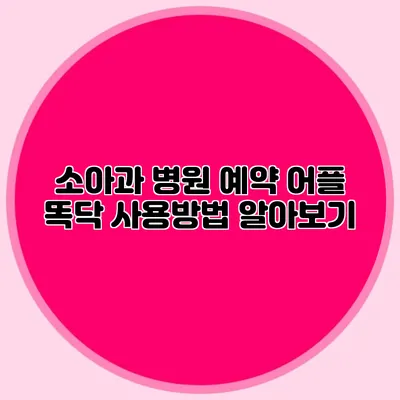 소아과 병원 예약 어플 똑닥 사용방법 알아보기