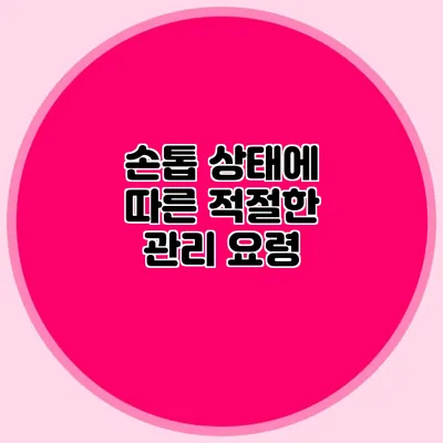 손톱 상태에 따른 적절한 관리 요령
