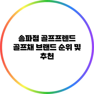 송파점 골프프렌드: 골프채 브랜드 순위 및 추천