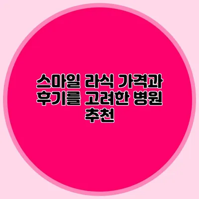 스마일 라식 가격과 후기를 고려한 병원 추천