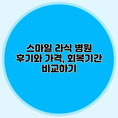 스마일 라식 병원 후기와 가격, 회복기간 비교하기