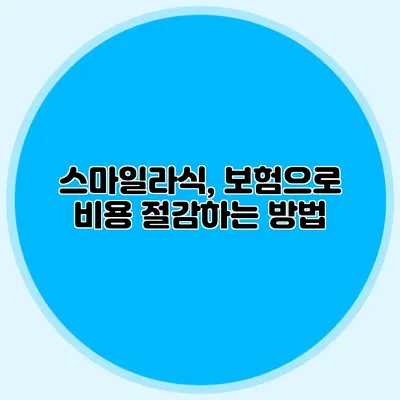 스마일라식, 보험으로 비용 절감하는 방법