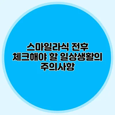 스마일라식 전후 체크해야 할 일상생활의 주의사항
