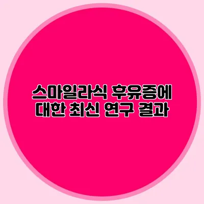 스마일라식 후유증에 대한 최신 연구 결과