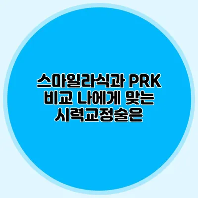 스마일라식과 PRK 비교: 나에게 맞는 시력교정술은?