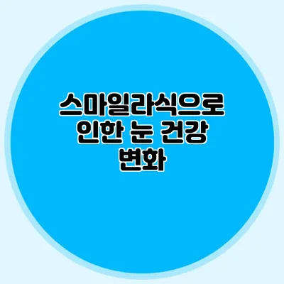 스마일라식으로 인한 눈 건강 변화