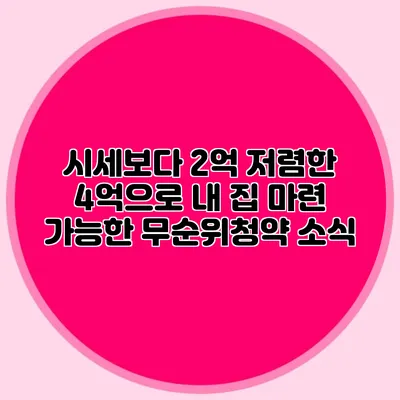 시세보다 2억 저렴한 4억으로 내 집 마련 가능한 무순위청약 소식