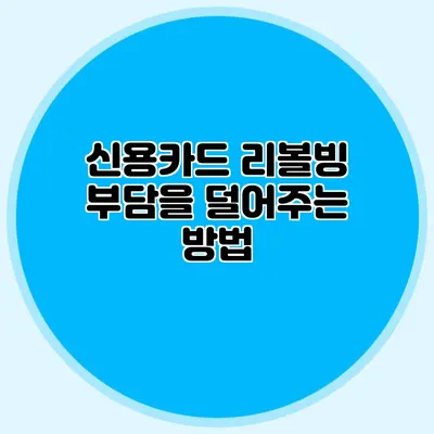 신용카드 리볼빙: 부담을 덜어주는 방법