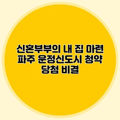 신혼부부의 내 집 마련: 파주 운정신도시 청약 당첨 비결