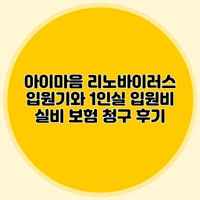 아이마음 리노바이러스 입원기와 1인실 입원비 실비 보험 청구 후기