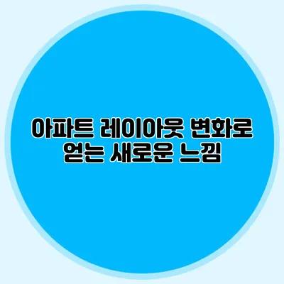 아파트 레이아웃 변화로 얻는 새로운 느낌