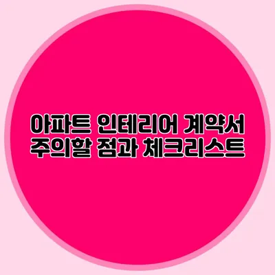 아파트 인테리어 계약서: 주의할 점과 체크리스트