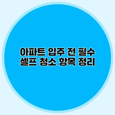 아파트 입주 전 필수 셀프 청소 항목 정리