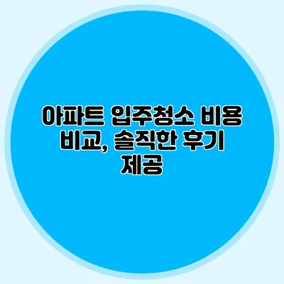 아파트 입주청소 비용 비교, 솔직한 후기 제공