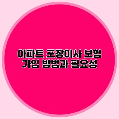 아파트 포장이사 보험 가입 방법과 필요성