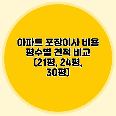 아파트 포장이사 비용: 평수별 견적 비교 (21평, 24평, 30평)