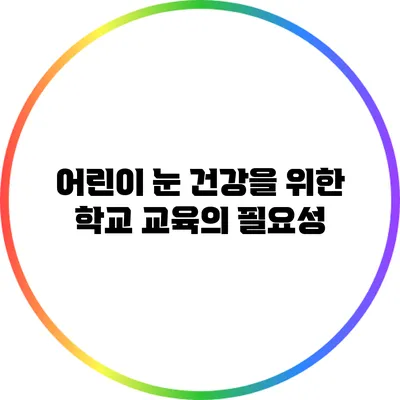 어린이 눈 건강을 위한 학교 교육의 필요성