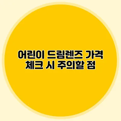 어린이 드림렌즈 가격 체크 시 주의할 점