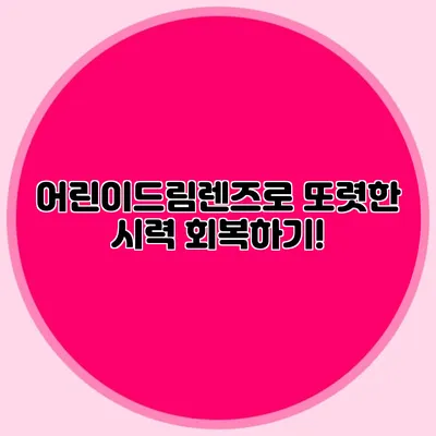 어린이드림렌즈로 또렷한 시력 회복하기!