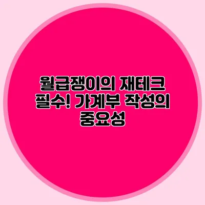 월급쟁이의 재테크 필수! 가계부 작성의 중요성