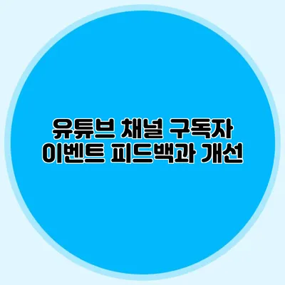 유튜브 채널 구독자 이벤트: 피드백과 개선