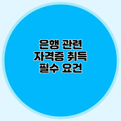 은행 관련 자격증 취득 필수 요건