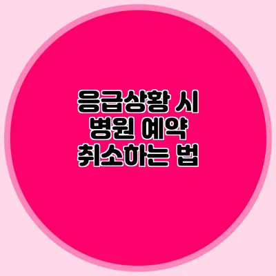 응급상황 시 병원 예약 취소하는 법