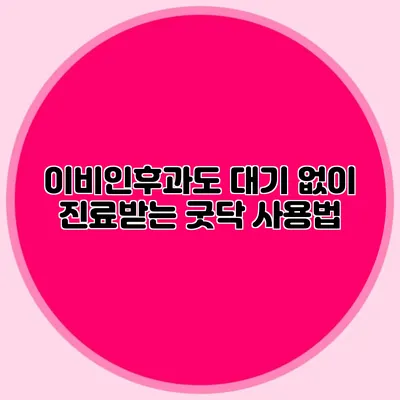 이비인후과도 대기 없이 진료받는 굿닥 사용법