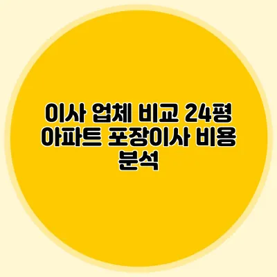 이사 업체 비교: 24평 아파트 포장이사 비용 분석